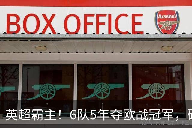 英超霸主！6队5年夺欧战冠军，硬实力碾压全欧