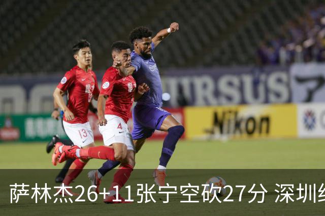 萨林杰26+11张宁空砍27分 深圳终结山西4连胜