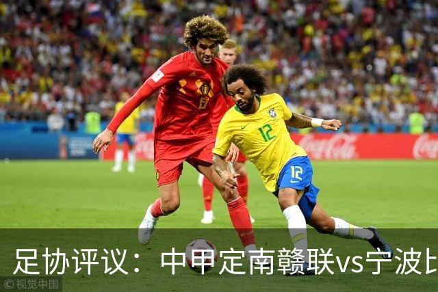足协评议：中甲定南赣联vs宁波比赛，裁判员的3例判罚均正确