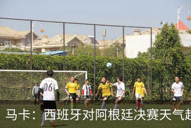 马卡：西班牙对阿根廷决赛天气趋好，27℃无雨